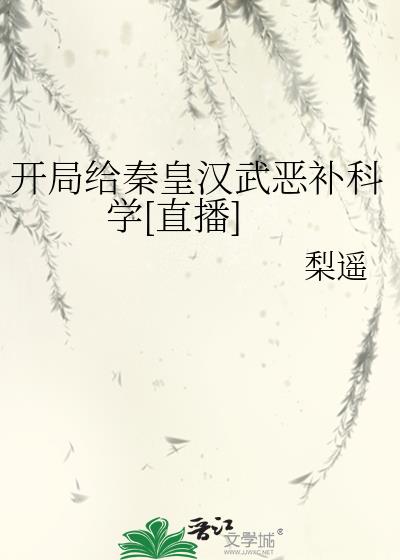 开局给秦皇汉武恶补科学[直播]